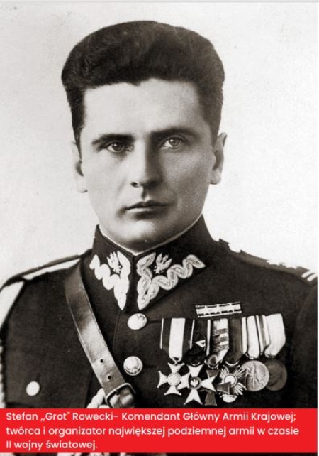 Stefan ,,Grot'' Rowecki - Komendant Główny Armii Krajowej; twórca i organizator największej podziemnej armii w czasie II wojny światowej.